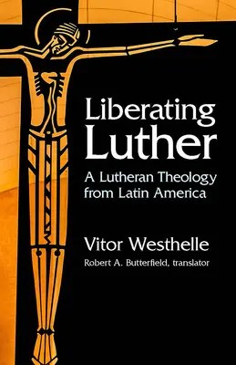 Luther befreien: Eine lutherische Theologie aus Lateinamerika - Liberating Luther: A Lutheran Theology from Latin America