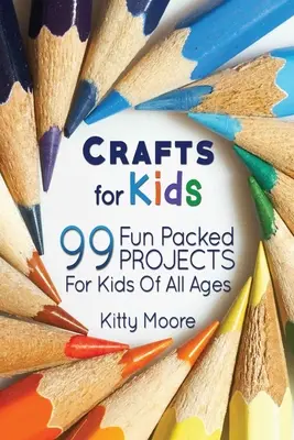 Basteln für Kinder (3. Auflage): 99 lustige Projekte für Kinder aller Altersstufen! (Kinderhandwerk) - Crafts For Kids (3rd Edition): 99 Fun Packed Projects For Kids Of All Ages! (Kids Crafts)