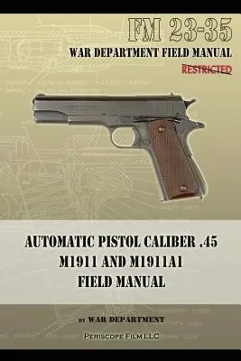 Automatikpistole Kaliber .45 M1911 und M1911A1 Feldhandbuch: FM 23-35 - Automatic Pistol Caliber .45 M1911 and M1911A1 Field Manual: FM 23-35