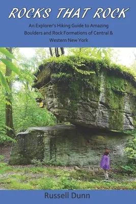 Felsen, die rocken: Ein Wanderführer für Entdecker zu den erstaunlichen Felsblöcken und Felsformationen von Central & Western New York - Rocks That Rock: An Explorer's Hiking Guide to Amazing Boulders and Rock Formations of Central & Western New York