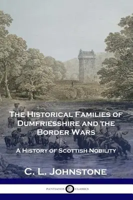 Die historischen Familien von Dumfriesshire und die Grenzkriege: Eine Geschichte des schottischen Adels - The Historical Families of Dumfriesshire and the Border Wars: A History of Scottish Nobility