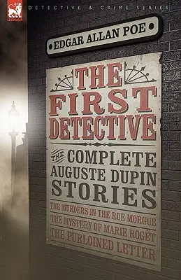 Der erste Detektiv: Die vollständigen Geschichten von Auguste Dupin - Die Morde in der Rue Morgue, das Geheimnis von Marie Roget und der gestohlene Brief - The First Detective: The Complete Auguste Dupin Stories-The Murders in the Rue Morgue, the Mystery of Marie Roget & the Purloined Letter