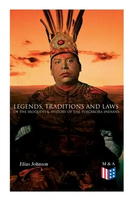 Legenden, Traditionen und Gesetze der Irokesen & Geschichte der Tuscarora-Indianer - Legends, Traditions and Laws of the Iroquois & History of the Tuscarora Indians