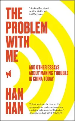 Das Problem mit mir: Und andere Essays über Ärger im heutigen China - The Problem with Me: And Other Essays about Making Trouble in China Today