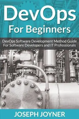 DevOps für Einsteiger: DevOps Software-Entwicklungsmethode Leitfaden für Software-Entwickler und IT-Fachleute - DevOps For Beginners: DevOps Software Development Method Guide For Software Developers and IT Professionals