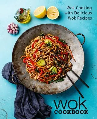 Wok-Kochbuch: Wok-Kochen mit leckeren Wok-Rezepten (2. Auflage) - Wok Cookbook: Wok Cooking with Delicious Wok Recipes (2nd Edition)