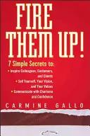 Fire Them Up!: 7 einfache Geheimnisse, um: Kollegen, Kunden und Klienten zu inspirieren; sich selbst, Ihre Vision und Ihre Werte zu verkaufen; zu kommunizieren - Fire Them Up!: 7 Simple Secrets To: Inspire Colleagues, Customers, and Clients; Sell Yourself, Your Vision, and Your Values; Communic