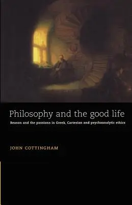 Philosophie und das gute Leben: Vernunft und Leidenschaften in der griechischen, cartesianischen und psychoanalytischen Ethik - Philosophy and the Good Life: Reason and the Passions in Greek, Cartesian and Psychoanalytic Ethics
