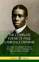 Die vollständigen Gedichte von Paul Laurence Dunbar: Ein afroamerikanischer Dichter, Romancier und Dramatiker im späten 19. Jahrhundert - The Complete Poems of Paul Laurence Dunbar: An African American Poet, Novelist and Playwright in the Late 19th Century