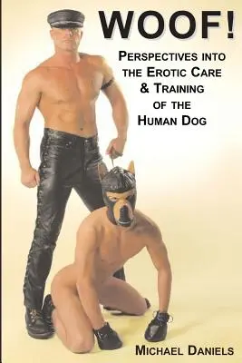 Wuff! Einblicke in die erotische Pflege und Ausbildung des menschlichen Hundes - Woof!: Perspectives Into the Erotic Care & Training of the Human Dog