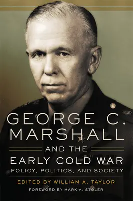 George C. Marshall und der frühe Kalte Krieg: Politik, Politik und Gesellschaft - George C. Marshall and the Early Cold War: Policy, Politics, and Society
