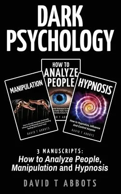 Dunkle Psychologie: 3 Manuskripte zur Analyse von Menschen, Manipulation und Hypnose - Dark Psychology: 3 Manuscripts How to Analyze People, Manipulation and Hypnosis
