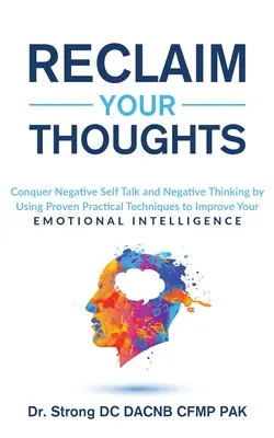 Fordern Sie Ihre Gedanken zurück Überwinden Sie negative Selbstgespräche und negatives Denken durch bewährte praktische Techniken zur Verbesserung Ihrer emotionalen Intelligenz - Reclaim Your Thoughts Conquer Negative Self Talk and Negative Thinking by Using Proven Practical Techniques to Improve Your Emotional Intelligence