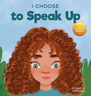 Ich entscheide mich dafür, meine Meinung zu sagen: Ein farbenfrohes Bilderbuch über Mobbing, Diskriminierung und Belästigung - I Choose to Speak Up: A Colorful Picture Book About Bullying, Discrimination, or Harassment