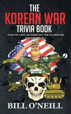 Das Trivia-Buch zum Koreakrieg: Interessante Geschichten und zufällige Fakten aus dem Koreakrieg - The Korean War Trivia Book: Interesting Stories and Random Facts From The Korean War