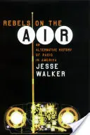 Rebellen auf Sendung: Eine alternative Geschichte des Radios in Amerika - Rebels on the Air: An Alternative History of Radio in America