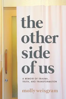 Die andere Seite von uns: Memoiren über Trauma, Wahrheit und Transformation - The Other Side of Us: A Memoir of Trauma, Truth, and Transformation