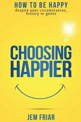 Die Entscheidung für mehr Glück: Wie Sie trotz Ihrer Lebensumstände, Ihrer Geschichte oder Ihrer Gene glücklich sein können - Choosing Happier: How to be happy despite your circumstances, history or genes