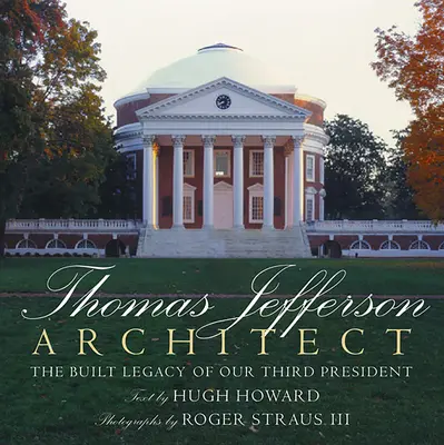 Thomas Jefferson: Architekt: Das gebaute Vermächtnis unseres dritten Präsidenten - Thomas Jefferson: Architect: The Built Legacy of Our Third President