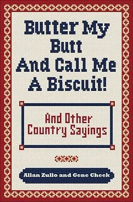 Butter My Butt and Call Me a Biscuit: Und andere ländliche Sprüche, Sprüche, Rufe und Brüller - Butter My Butt and Call Me a Biscuit: And Other Country Sayings, Say-So's, Hoots and Hollers