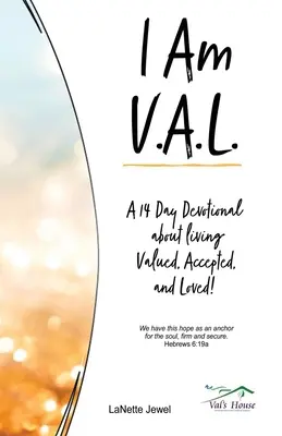 I Am V.A.L.: Eine 14-tägige Andacht über das Leben in Wertschätzung, Akzeptanz und Liebe! - I Am V.A.L.: A 14 Day Devotional about living Valued, Accepted, and Loved!