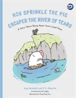 Wie Sprinkle das Schwein dem Fluss der Tränen entkam: Eine Geschichte über das Getrenntsein von geliebten Menschen - How Sprinkle the Pig Escaped the River of Tears: A Story about Being Apart from Loved Ones