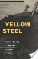 Gelber Stahl: Die Geschichte der Erdbewegungsmaschinenindustrie - Yellow Steel: The Story of the Earthmoving Equipment Industry