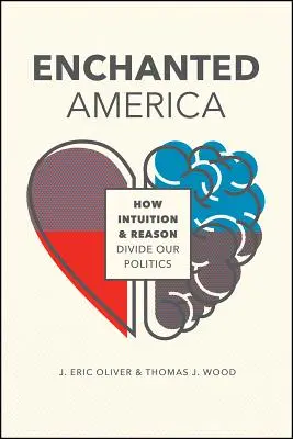 Verzaubertes Amerika: Wie Intuition und Vernunft unsere Politik entzweien - Enchanted America: How Intuition and Reason Divide Our Politics