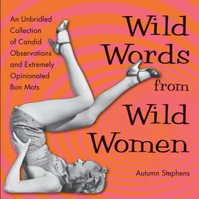 Wilde Worte von wilden Frauen: Eine ungezügelte Sammlung offener Beobachtungen und extrem rechthaberischer Bonmots (Best Friend Gift, Fans of Great Quo - Wild Words from Wild Women: An Unbridled Collection of Candid Observations and Extremely Opinionated Bon Mots (Best Friend Gift, Fans of Great Quo