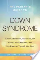 Der Leitfaden für Eltern mit Down-Syndrom: Ratschläge, Informationen, Inspirationen und Unterstützung für die Erziehung Ihres Kindes von der Diagnose bis zum Erwachsensein - The Parent's Guide to Down Syndrome: Advice, Information, Inspiration, and Support for Raising Your Child from Diagnosis Through Adulthood