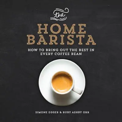 The Home Barista: Wie man das Beste aus jeder Kaffeebohne herausholt - The Home Barista: How to Bring Out the Best in Every Coffee Bean