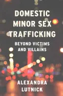 Sexueller Handel mit Minderjährigen im Inland: Jenseits von Opfern und Schurken - Domestic Minor Sex Trafficking: Beyond Victims and Villains