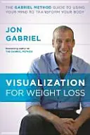 Visualisierung zur Gewichtsabnahme - Die Gabriel-Methode: Wie Sie mit Ihrem Geist Ihren Körper verändern können - Visualization for Weight Loss - The Gabriel Method Guide to Using Your Mind to Transform Your Body