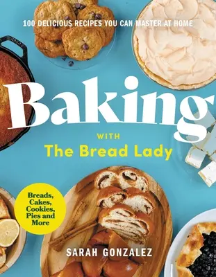 Backen mit der Bread Lady: 100 köstliche Rezepte, die Sie auch zu Hause beherrschen - Baking with the Bread Lady: 100 Delicious Recipes You Can Master at Home