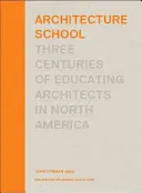 Architekturschule: Drei Jahrhunderte der Ausbildung von Architekten in Nordamerika - Architecture School: Three Centuries of Educating Architects in North America