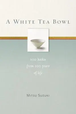 Eine weiße Teeschale: 100 Haiku aus 100 Jahren Leben - A White Tea Bowl: 100 Haiku from 100 Years of Life