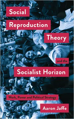 Soziale Reproduktionstheorie und der sozialistische Horizont: Arbeit, Macht und politische Strategie - Social Reproduction Theory and the Socialist Horizon: Work, Power and Political Strategy