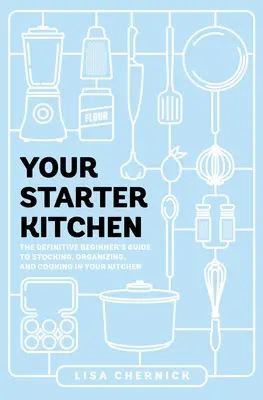 Ihre Anfängerküche: Der endgültige Leitfaden für Anfänger zum Einrichten, Organisieren und Kochen in Ihrer Küche - Your Starter Kitchen: The Definitive Beginner's Guide to Stocking, Organizing, and Cooking in Your Kitchen