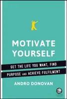 Motivieren Sie sich selbst: Erreichen Sie das Leben, das Sie sich wünschen, finden Sie Ihre Bestimmung und erreichen Sie Ihre Erfüllung - Motivate Yourself: Get the Life You Want, Find Purpose and Achieve Fulfilment