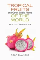 Tropische Früchte und andere essbare Pflanzen der Welt: Ein illustrierter Führer - Tropical Fruits and Other Edible Plants of the World: An Illustrated Guide