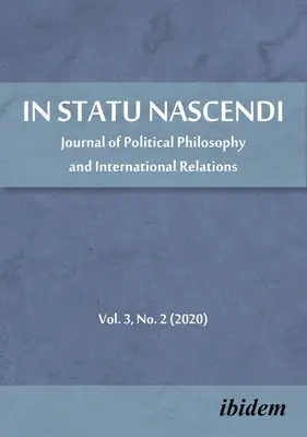 In Statu Nascendi: Zeitschrift für politische Philosophie und internationale Beziehungen, Band 3, Nr. 2 (2020) - In Statu Nascendi: Journal of Political Philosophy and International Relations, Volume 3, No. 2 (2020)