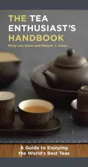 Das Handbuch für Teeliebhaber: Ein Führer zu den besten Tees der Welt - The Tea Enthusiast's Handbook: A Guide to the World's Best Teas