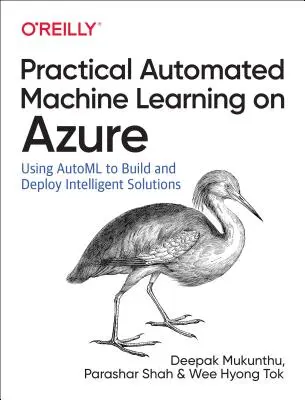 Praktisches automatisiertes maschinelles Lernen auf Azure: Mit Azure Machine Learning schnell KI-Lösungen erstellen - Practical Automated Machine Learning on Azure: Using Azure Machine Learning to Quickly Build AI Solutions