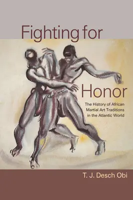 Kämpfen für die Ehre: Die Geschichte der afrikanischen Kampfkünste in der atlantischen Welt - Fighting for Honor: The History of African Martial Arts in the Atlantic World