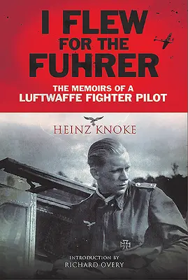 Ich flog für den Führer: Die Memoiren eines Jagdfliegers der Luftwaffe - I Flew for the Fhrer: The Memoirs of a Luftwaffe Fighter Pilot