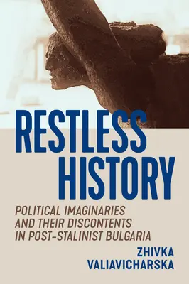 Rastlose Geschichte: Politische Imaginäre und ihre Unzufriedenheit im poststalinistischen Bulgarien - Restless History: Political Imaginaries and Their Discontents in Post-Stalinist Bulgaria