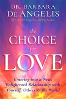 Die Entscheidung für die Liebe - Eine neue, erleuchtete Beziehung zu sich selbst, anderen und der Welt eingehen - Choice for Love - Entering into a New, Enlightened Relationship with Yourself, Others & the World