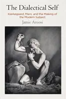 Das dialektische Selbst: Kierkegaard, Marx und die Entstehung des modernen Subjekts - The Dialectical Self: Kierkegaard, Marx, and the Making of the Modern Subject