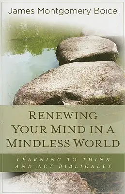 Erneuern Sie Ihren Geist in einer geistlosen Welt: Lernen, biblisch zu denken und zu handeln - Renewing Your Mind in a Mindless World: Learning to Think and Act Biblically