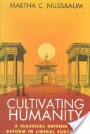 Menschlichkeit kultivieren: Eine klassische Verteidigung der Reform in der liberalen Bildung - Cultivating Humanity: A Classical Defense of Reform in Liberal Education
